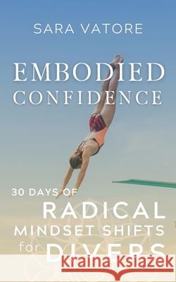 Embodied Confidence: 30 Days of Radical Mindset Shifts for Divers Sara Vatore 9781955789028 Somasynthesis Studios - książka