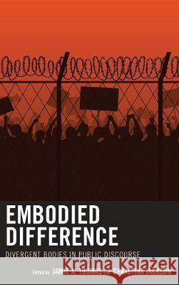 Embodied Difference: Divergent Bodies in Public Discourse Jamie A. Thomas Christina Jackson Jamie A. Thomas 9781498563888 Lexington Books - książka