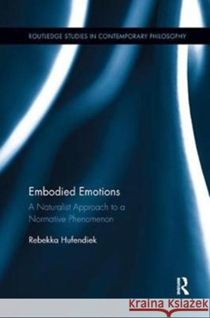 Embodied Emotions: A Naturalist Approach to a Normative Phenomenon Rebekka Hufendiek 9781138387157 Routledge - książka