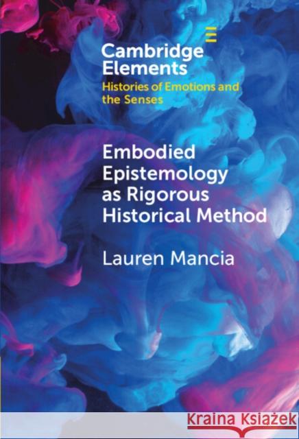 Embodied Epistemology as Rigorous Historical Method Lauren (Brooklyn College, The Graduate Center, City University of New York) Mancia 9781009590358 Cambridge University Press - książka