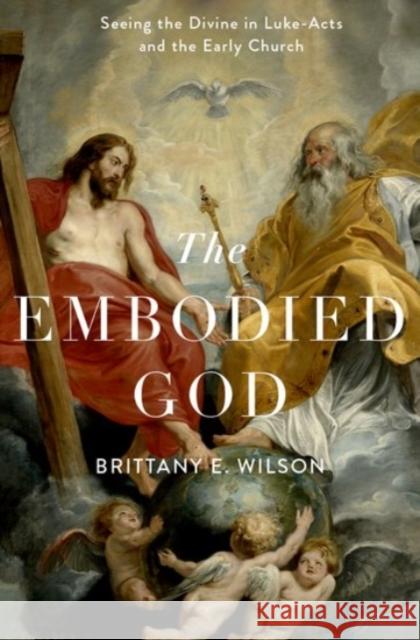 Embodied God: Seeing the Divine in Luke-Acts and the Early Church Wilson, Brittany E. 9780190080822 Oxford University Press, USA - książka