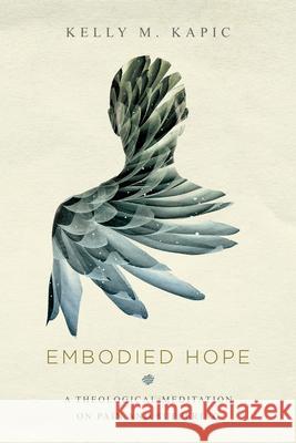 Embodied Hope – A Theological Meditation on Pain and Suffering Kelly M. Kapic 9780830851799 InterVarsity Press - książka