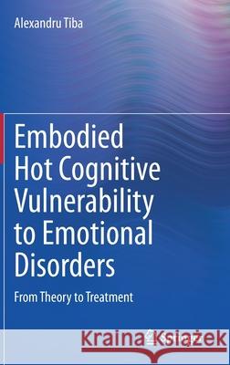 Embodied Hot Cognitive Vulnerability to Emotional Disorders​: From Theory to Treatment​ Tiba, Alexandru 9783030539887 Springer - książka
