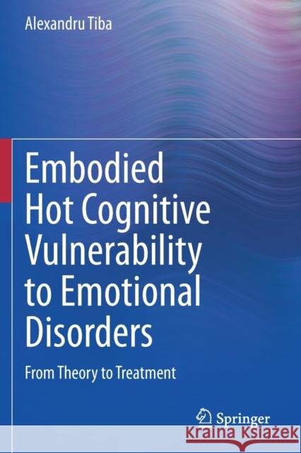 Embodied Hot Cognitive Vulnerability to Emotional Disorders​: From Theory to Treatment​ Tiba, Alexandru 9783030539917 Springer - książka
