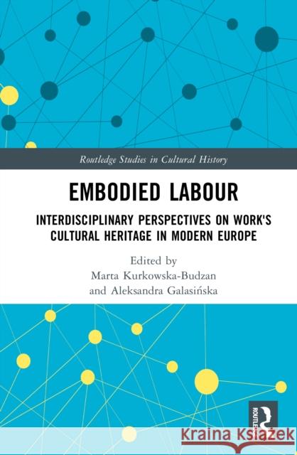 Embodied Labour: Interdisciplinary Perspectives on Work's Cultural Heritage in Modern Europe Marta Kurkowska-Budzan Aleksandra Galasińska 9781041073055 Routledge - książka
