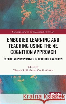 Embodied Learning and Teaching Using the 4e Cognition Approach: Exploring Perspectives in Teaching Practices Theresa Schilhab Camilla Groth 9781032377315 Routledge - książka