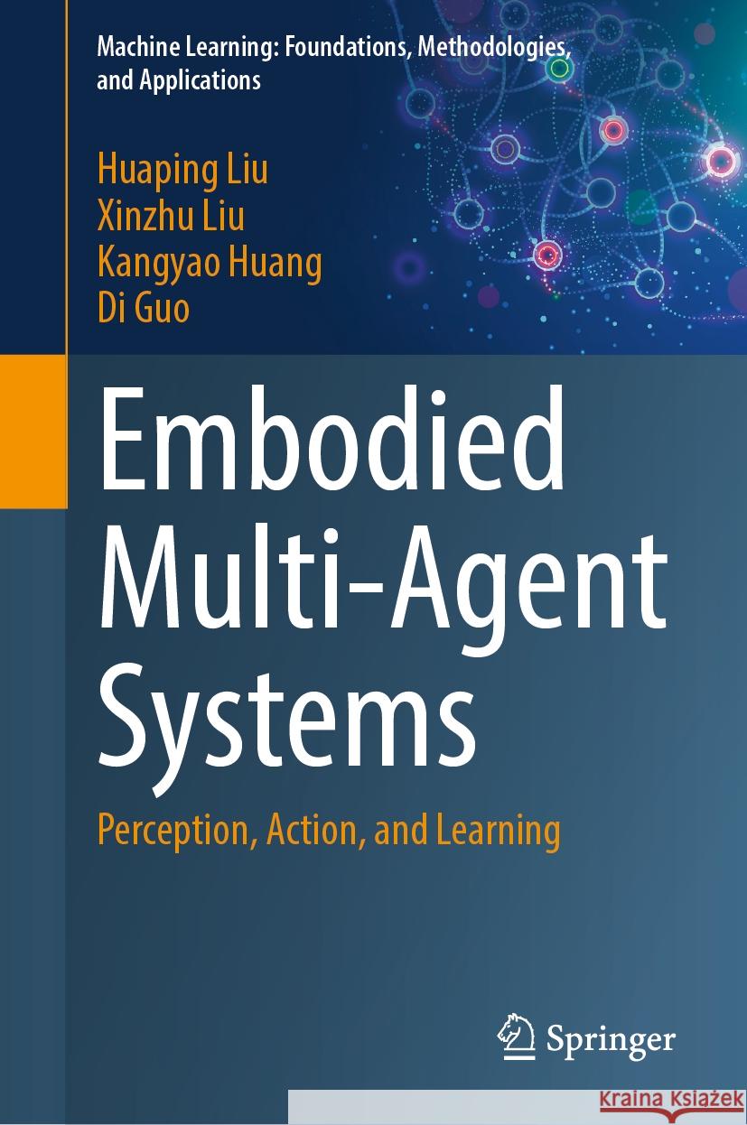 Embodied Multi-Agent Systems: Perception, Action, and Learning Huaping Liu Xinzhu Liu Kangyao Huang 9789819658701 Springer - książka