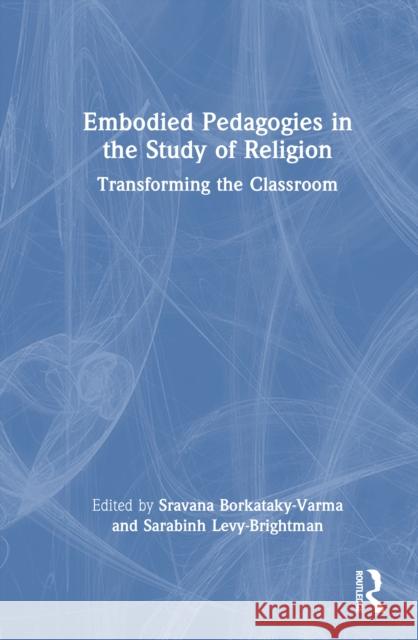 Embodied Pedagogies in the Study of Religion: Transforming the Classroom Sravana Borkataky-Varma Sarabinh Levy-Brightman 9781032685281 Routledge - książka
