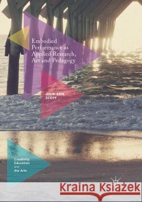 Embodied Performance as Applied Research, Art and Pedagogy Julie-Ann Scott 9783319876085 Palgrave MacMillan - książka