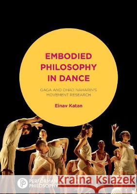 Embodied Philosophy in Dance: Gaga and Ohad Naharin's Movement Research Katan-Schmid, Einav 9781349956296 Palgrave MacMillan - książka