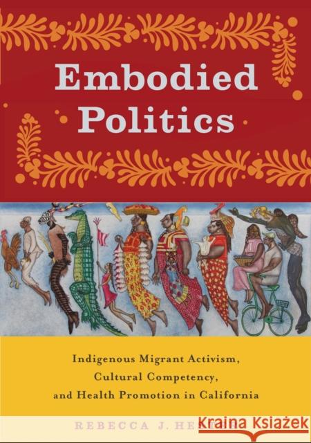 Embodied Politics: Indigenous Migrant Activism, Cultural Competency, and Health Promotion in California Rebecca J. Hester 9780813589497 Rutgers University Press - książka