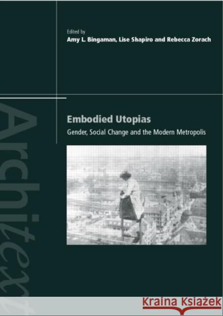 Embodied Utopias : Gender, Social Change and the Modern Metropolis Amy Bingaman Lise Sanders Rebecca Zorach 9780415248143 Routledge - książka