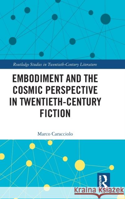 Embodiment and the Cosmic Perspective in Twentieth-Century Fiction Marco Caracciolo 9780367517205 Routledge - książka