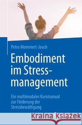 Embodiment Im Stressmanagement: Ein Multimodales Kursmanual Zur Förderung Der Stressbewältigung Mommert-Jauch, Petra 9783662637494 Springer - książka