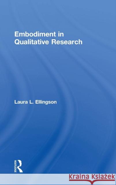 Embodiment in Qualitative Research Laura L. Ellingson 9781629582306 Routledge - książka