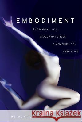 Embodiment: The Manual You Should Have Been Given When You Were Born Heer, Dain 9781939261113 Access Consciousness Publishing Company - książka