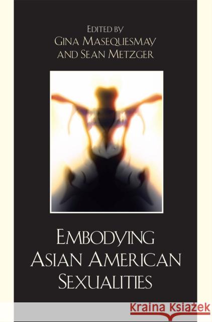 Embodying Asian/American Sexualities Gina Masequesmay 9780739129036 Lexington Books - książka