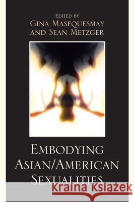 Embodying Asian/American Sexualities Gina Masequesmay 9780739129043 Lexington Books - książka