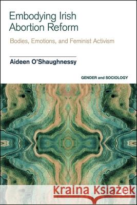 Embodying Irish Abortion Reform: Bodies, Emotions, and Feminist Activism Aideen (The University of Lincoln, UK) O’Shaughnessy 9781529236446 Bristol University Press - książka