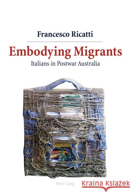 Embodying Migrants: Italians in Postwar Australia Ricatti, Francesco 9783034304665 Peter Lang AG, Internationaler Verlag der Wis - książka