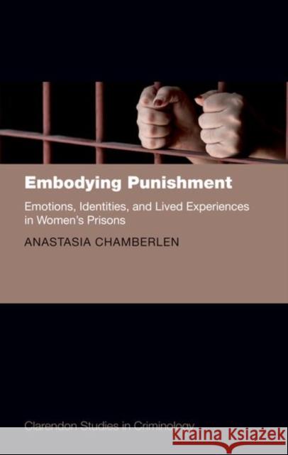 Embodying Punishment: Emotions, Identities, and Lived Experiences in Women's Prisons Chamberlen, Anastasia 9780198749240 Oxford University Press, USA - książka