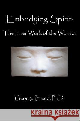 Embodying Spirit: The Inner Work of the Warrior Breed, George 9780595310876 iUniverse - książka
