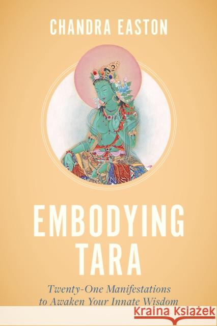 Embodying Tara: Twenty-One Manifestations to Awaken Your Innate Wisdom Chandra Easton 9781645471141 Shambhala Publications Inc - książka