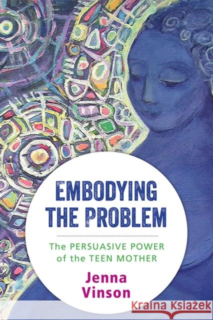 Embodying the Problem: The Persuasive Power of the Teen Mother Jenna Vinson 9780813591001 Rutgers University Press - książka