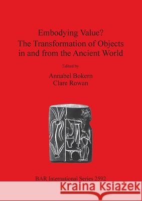 Embodying Value? The Transformation of Objects in and from the Ancient World Bokern, Annabel 9781407312200 British Archaeological Reports - książka