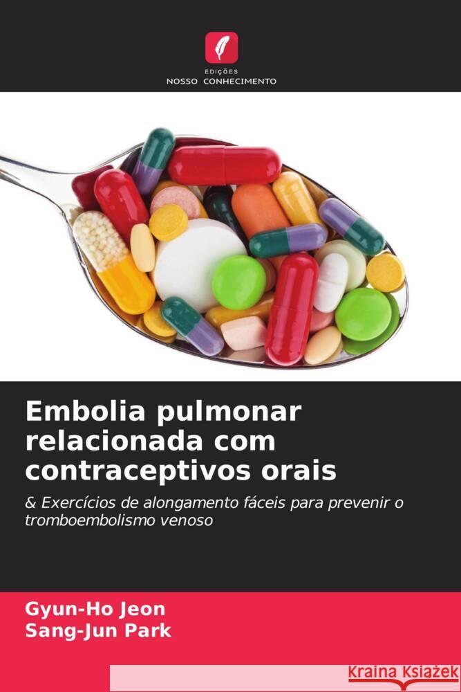 Embolia pulmonar relacionada com contraceptivos orais Gyun-Ho Jeon Sang-Jun Park 9786207179534 Edicoes Nosso Conhecimento - książka