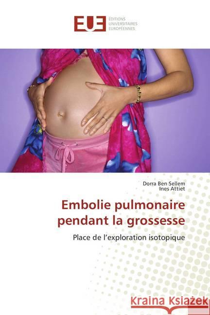 Embolie pulmonaire pendant la grossesse : Place de l'exploration isotopique Ben Sellem, Dorra; Attiet, Ines 9786202276658 Éditions universitaires européennes - książka