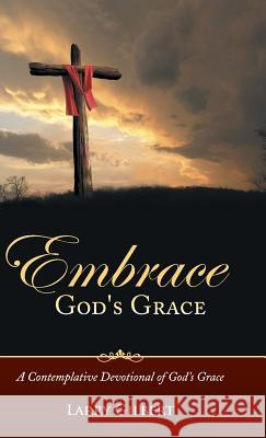 Embrace God's Grace: A Contemplative Devotional of God's Grace Larry Gilbert 9781490847368 WestBow Press - książka