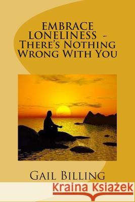 Embrace Loneliness - There's Nothing Wrong With YOu Billing, Gail 9781502451651 Createspace - książka