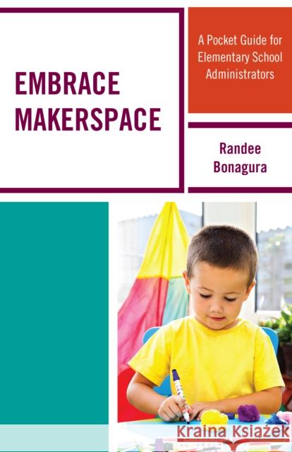 Embrace Makerspace: A Pocket Guide for Elementary School Administrators Randee Bonagura 9781475828900 Rowman & Littlefield Publishers - książka