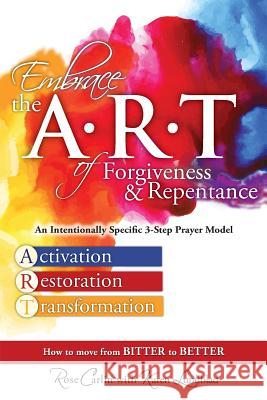 Embrace the ART of Forgiveness & Repentance: An Intentionally Specific 3-Step Prayer Model Lundblad, Karen 9780996936408 Rose Carlin Ministries DBA Embrace the Art - książka