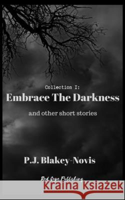 Embrace The Darkness: And Other Short Stories Blakey-Novis, P. J. 9781548536404 Createspace Independent Publishing Platform - książka
