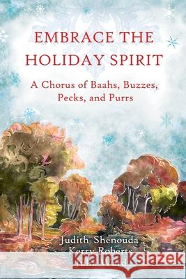 Embrace the Holiday Spirit: A Chorus of Baahs, Buzzes, Pecks, and Purrs Kerry Roberts Julia Ward Judith Shenouda 9781732222373 Shenouda Associates Incorporated - książka