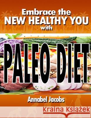 Embrace the New Healthy You with Paleo Diet Annabel Jacobs 9781514684429 Createspace - książka