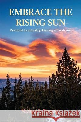Embrace the Rising Sun: Essential Leadership During a Pandemic Michael R. Peterson 9781639372126 Dorrance Publishing Co. - książka