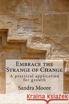 Embrace the Strange of Change: A practical application for growth Sandra Moore, Lecturer in Anthropology Katherine Moore, PhD RN (University of Pennsylvania) 9781532828775 Createspace Independent Publishing Platform - książka
