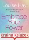 Embrace Your Power: A Woman’s Guide to Loving Yourself, Breaking Rules and Bringing Good into Your Life Louise Hay 9781788178167 Hay House UK Ltd