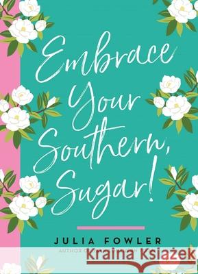Embrace Your Southern, Sugar! Julia Fowler 9781423653998 Gibbs Smith - książka