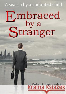 Embraced by a Stranger: A search by an adopted child Cunningham, Peter 9781326916251 Lulu.com - książka