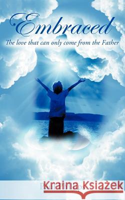 Embraced: The Love That Only Come from the Father Phillips, Paul, Jr. 9781468541786 Authorhouse - książka