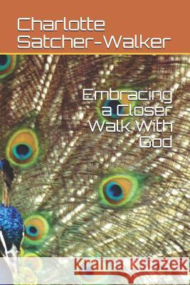 Embracing a Closer Walk With God Charlotte D. Satcher-Walker 9781080204885 Independently Published - książka