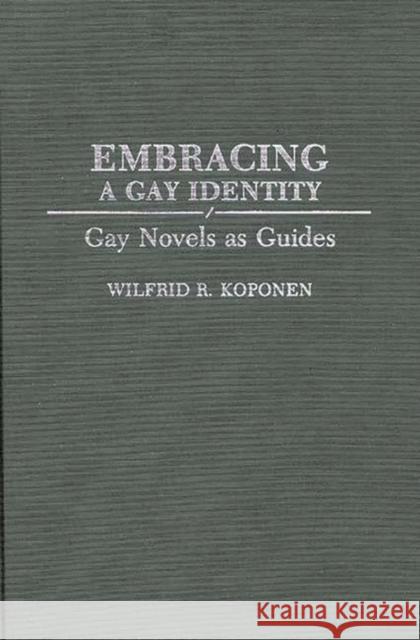 Embracing a Gay Identity: Gay Novels as Guides Koponen, Wilfrid R. 9780897893367 Bergin & Garvey - książka