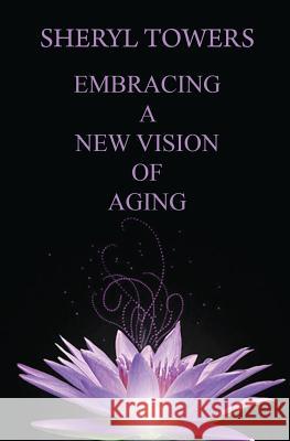 Embracing a New Vision of Aging Sheryl Towers 9781948679114 Wordcrafts Press - książka