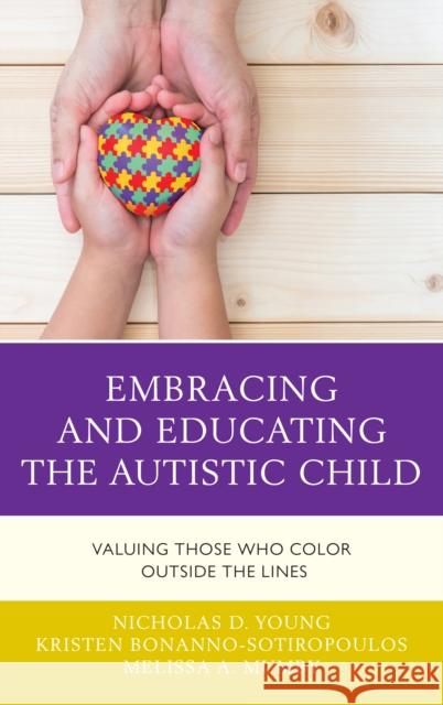 Embracing and Educating the Autistic Child: Valuing Those Who Color Outside the Lines Nicholas D. Young Kristen Bonanno-Sotiropoulos Melissa A. Mumby 9781475846881 Rowman & Littlefield Publishers - książka