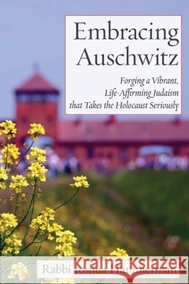 Embracing Auschwitz: Forging a Vibrant, Life-Affirming Judaism that Takes the Holocaust Seriously Joshua Hammerman 9781934730898 Ben Yehuda Press - książka