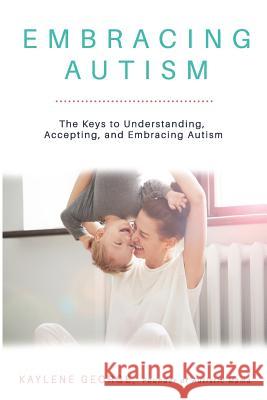 Embracing Autism: The Keys to Understanding, Accepting, and Embracing Autism Kaylene George 9781732291201 Autistic Mama - książka